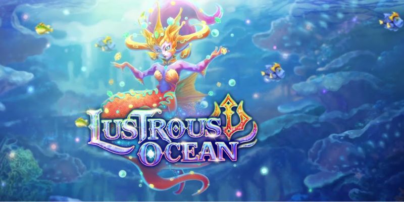 Lustrous Ocean - Game bắn cá 33win được đầu tư cực khủng